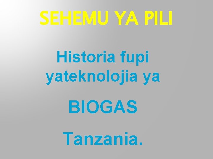 SEHEMU YA PILI Historia fupi yateknolojia ya BIOGAS Tanzania. 