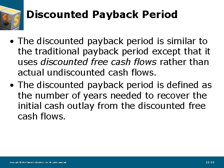 Discounted Payback Period • The discounted payback period is similar to the traditional payback