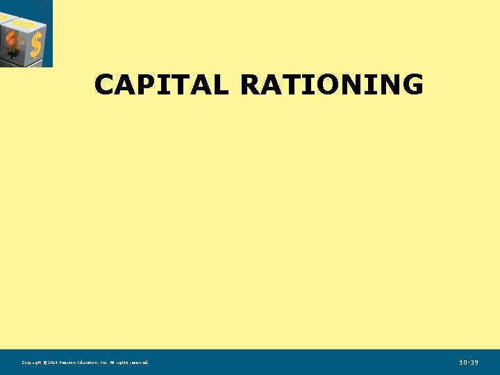 CAPITAL RATIONING Copyright © 2014 Pearson Education, Inc. All rights reserved. 10 -39 