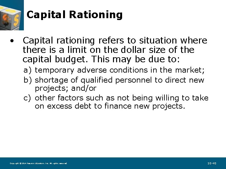 Capital Rationing • Capital rationing refers to situation where there is a limit on
