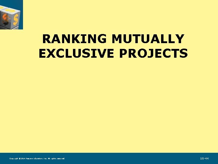 RANKING MUTUALLY EXCLUSIVE PROJECTS Copyright © 2014 Pearson Education, Inc. All rights reserved. 10