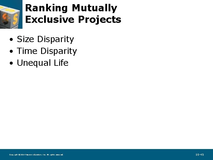 Ranking Mutually Exclusive Projects • Size Disparity • Time Disparity • Unequal Life Copyright