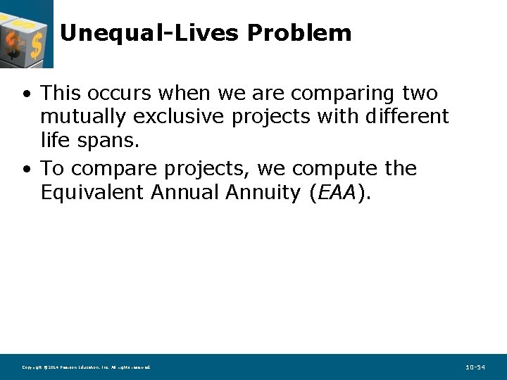 Unequal-Lives Problem • This occurs when we are comparing two mutually exclusive projects with