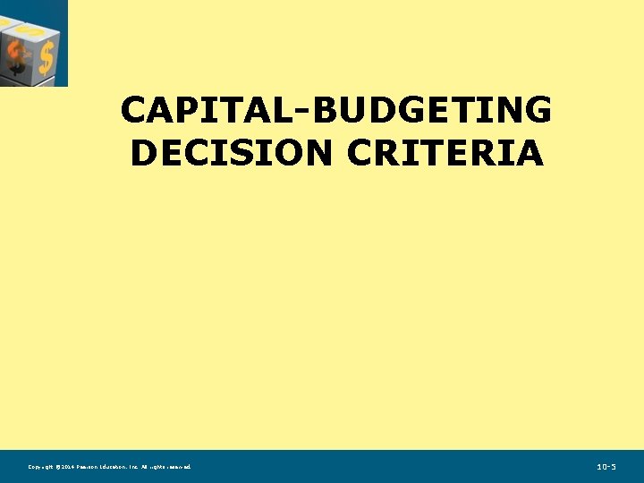 CAPITAL-BUDGETING DECISION CRITERIA Copyright © 2014 Pearson Education, Inc. All rights reserved. 10 -5