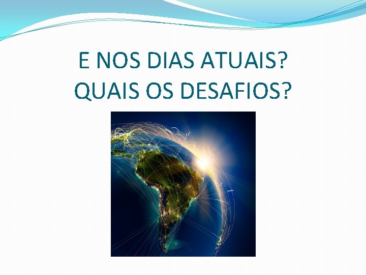 E NOS DIAS ATUAIS? QUAIS OS DESAFIOS? 