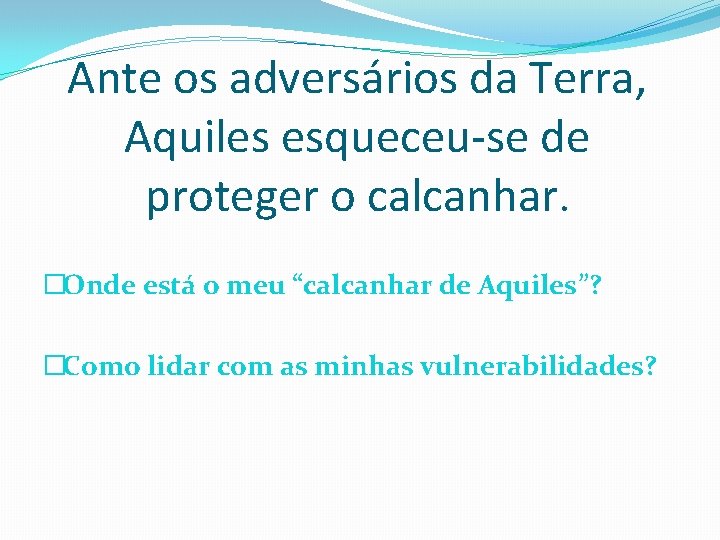 Ante os adversários da Terra, Aquiles esqueceu-se de proteger o calcanhar. �Onde está o