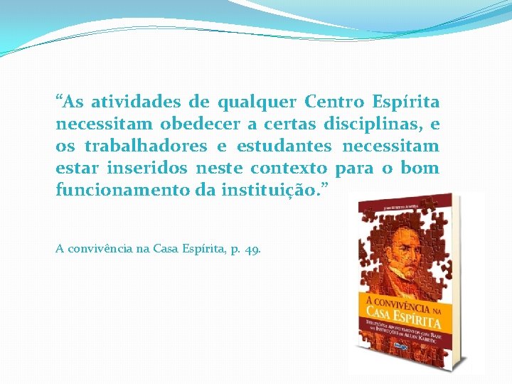 “As atividades de qualquer Centro Espírita necessitam obedecer a certas disciplinas, e os trabalhadores