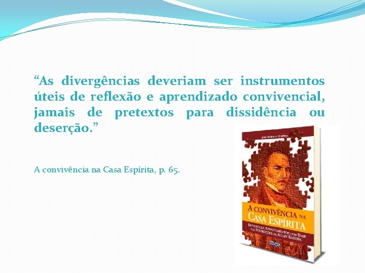 “As divergências deveriam ser instrumentos úteis de reflexão e aprendizado convivencial, jamais de pretextos