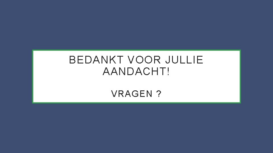 BEDANKT VOOR JULLIE AANDACHT! VRAGEN ? 