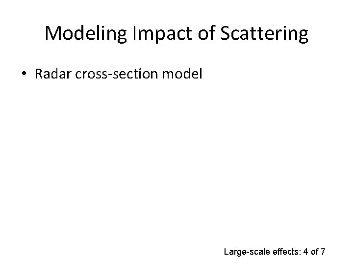 Modeling Impact of Scattering • Radar cross-section model Large-scale effects: 4 of 7 