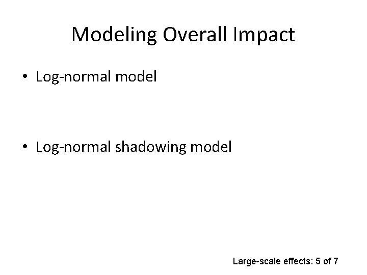 Modeling Overall Impact • Log-normal model • Log-normal shadowing model Large-scale effects: 5 of