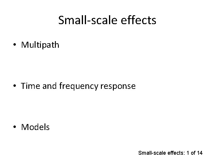 Small-scale effects • Multipath • Time and frequency response • Models Small-scale effects: 1