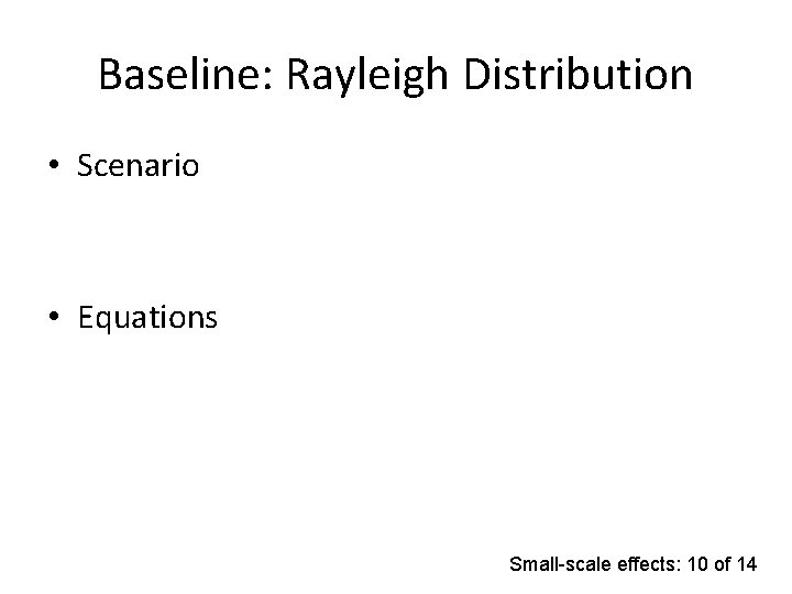 Baseline: Rayleigh Distribution • Scenario • Equations Small-scale effects: 10 of 14 