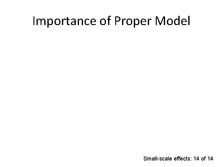 Importance of Proper Model Small-scale effects: 14 of 14 