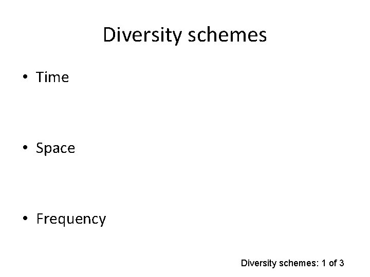 Diversity schemes • Time • Space • Frequency Diversity schemes: 1 of 3 