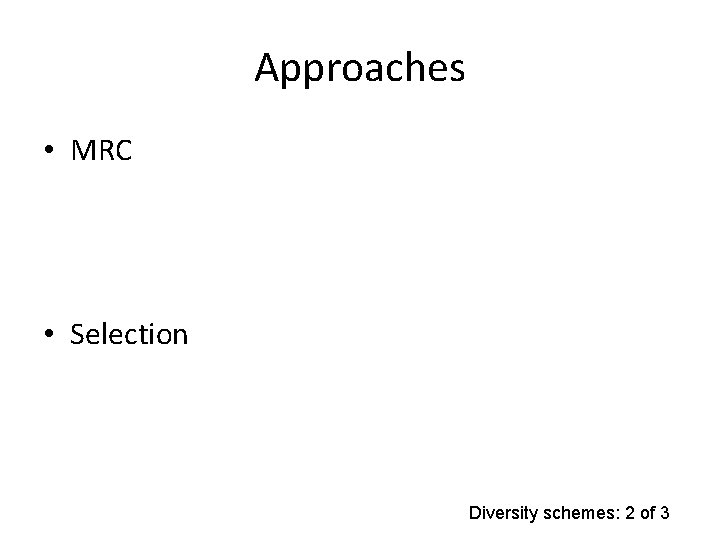 Approaches • MRC • Selection Diversity schemes: 2 of 3 