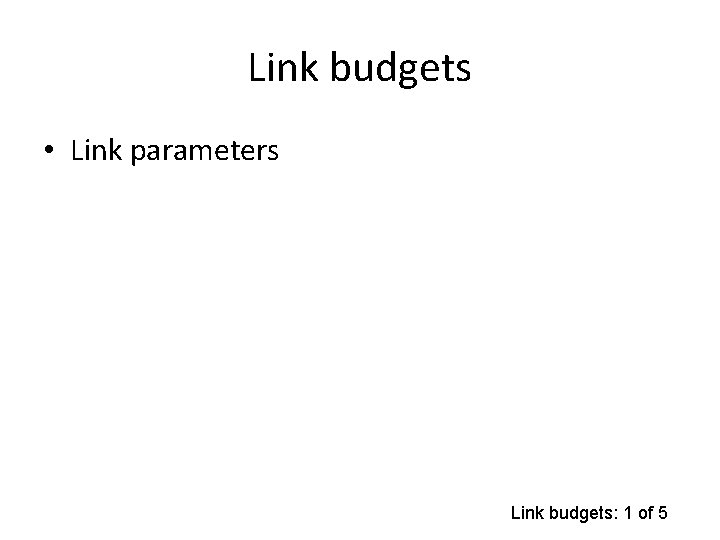 Link budgets • Link parameters Link budgets: 1 of 5 