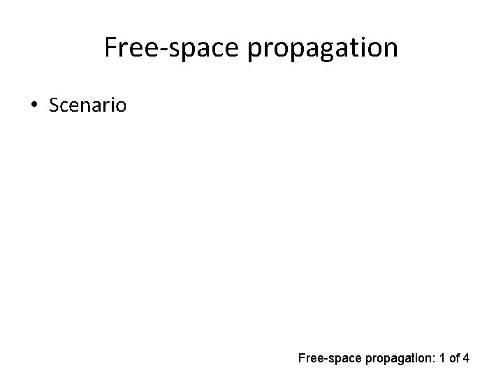 Free-space propagation • Scenario Free-space propagation: 1 of 4 