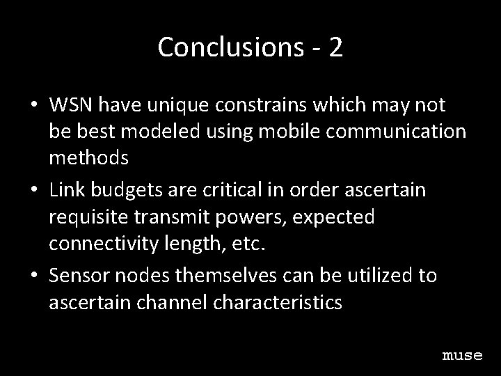 Conclusions - 2 • WSN have unique constrains which may not be best modeled