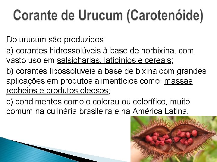Do urucum são produzidos: a) corantes hidrossolúveis à base de norbixina, com vasto uso