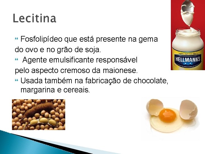 Fosfolipídeo que está presente na gema do ovo e no grão de soja. Agente