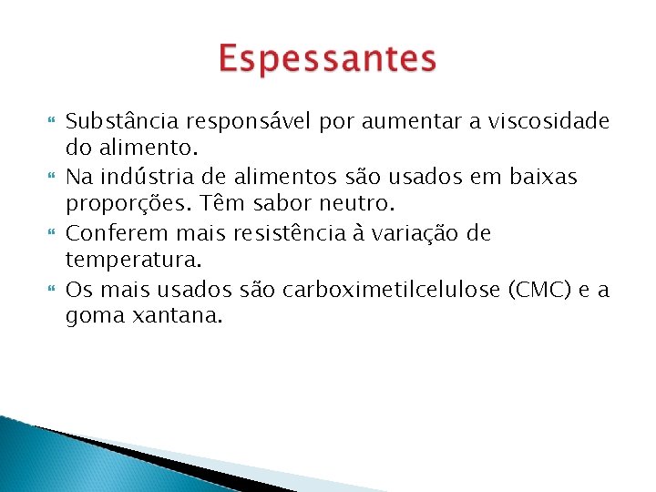  Substância responsável por aumentar a viscosidade do alimento. Na indústria de alimentos são