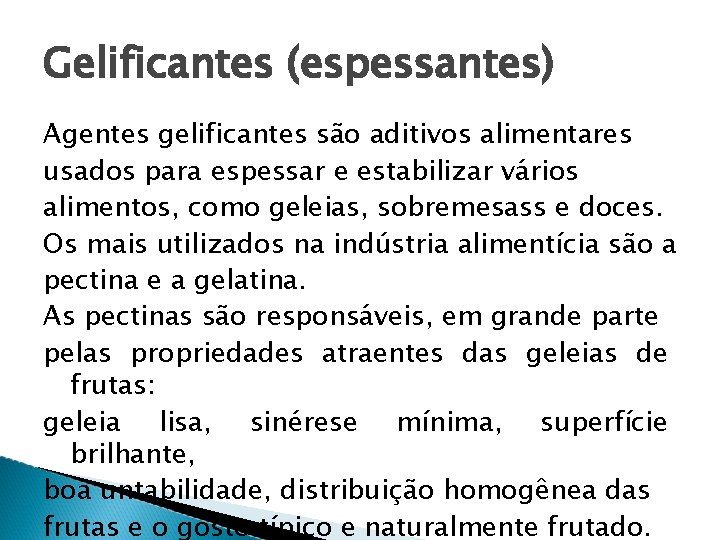 Gelificantes (espessantes) Agentes gelificantes são aditivos alimentares usados para espessar e estabilizar vários alimentos,