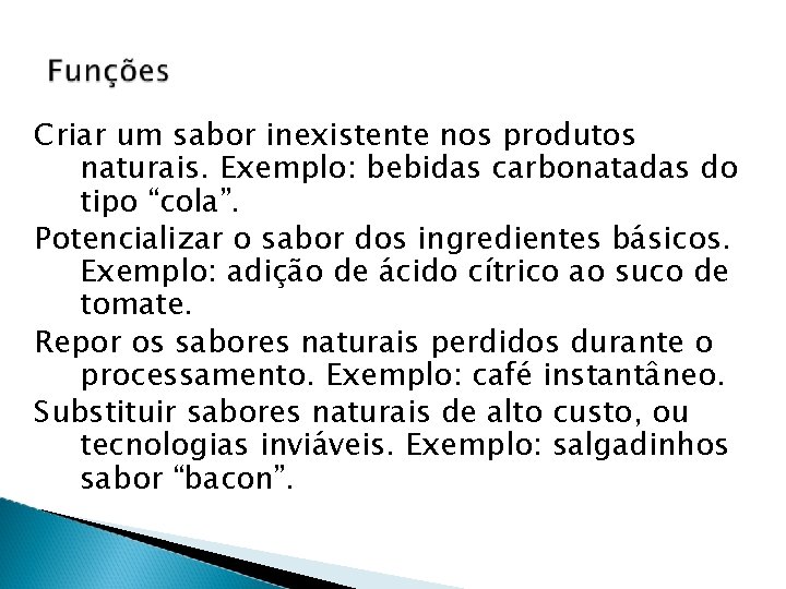 Criar um sabor inexistente nos produtos naturais. Exemplo: bebidas carbonatadas do tipo “cola”. Potencializar