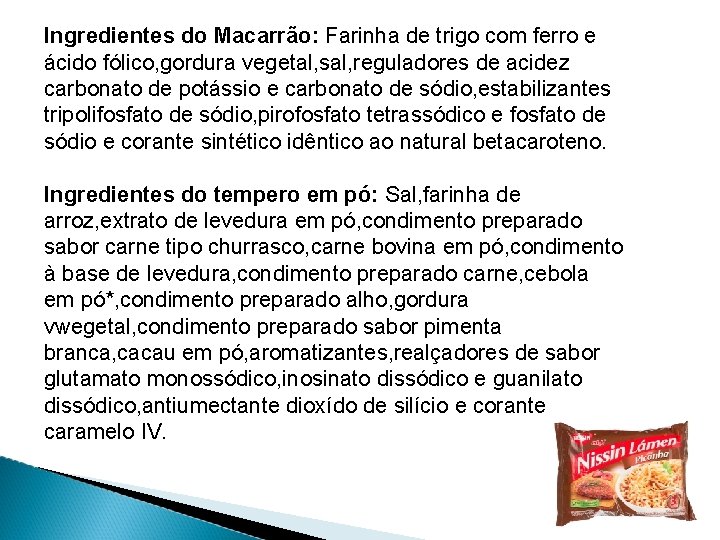 Ingredientes do Macarrão: Farinha de trigo com ferro e ácido fólico, gordura vegetal, sal,