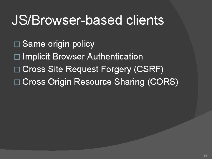 JS/Browser-based clients � Same origin policy � Implicit Browser Authentication � Cross Site Request JS/Browser-based clients � Same origin policy � Implicit Browser Authentication � Cross Site Request