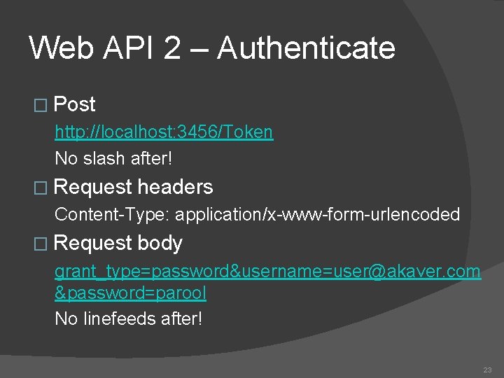 Web API 2 – Authenticate � Post http: //localhost: 3456/Token No slash after! �