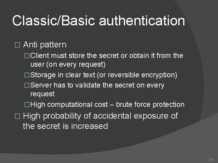 Classic/Basic authentication � Anti pattern �Client must store the secret or obtain it from