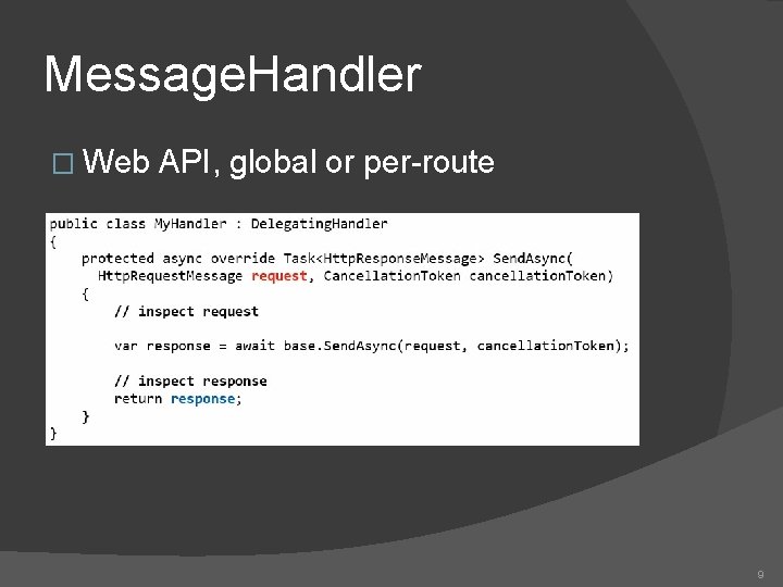 Message. Handler � Web API, global or per-route 9 