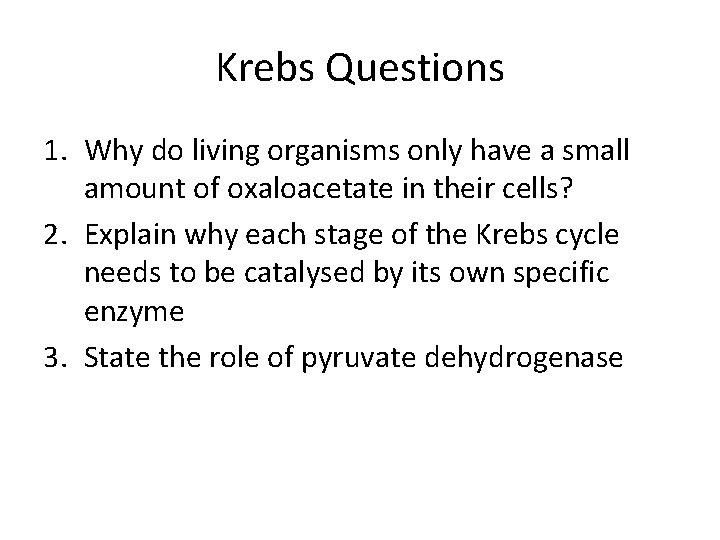 Krebs Questions 1. Why do living organisms only have a small amount of oxaloacetate