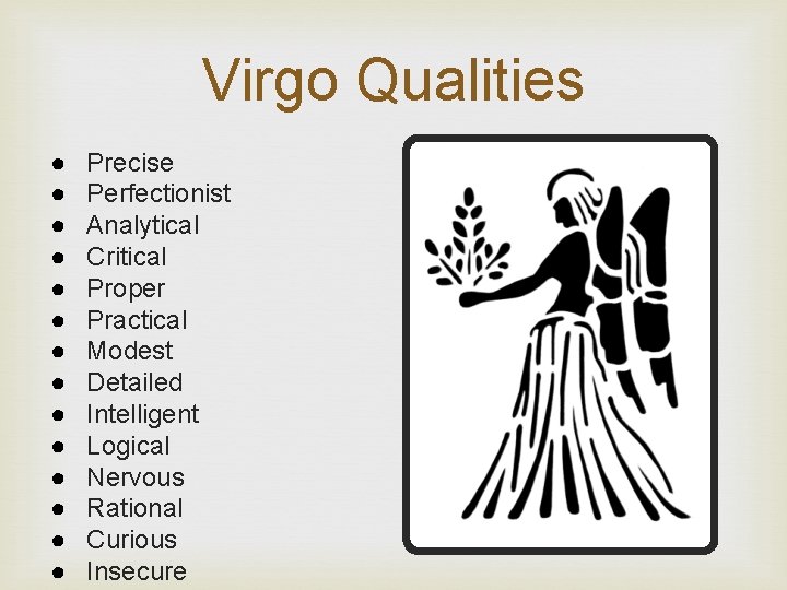 Virgo Qualities ● ● ● ● Precise Perfectionist Analytical Critical Proper Practical Modest Detailed
