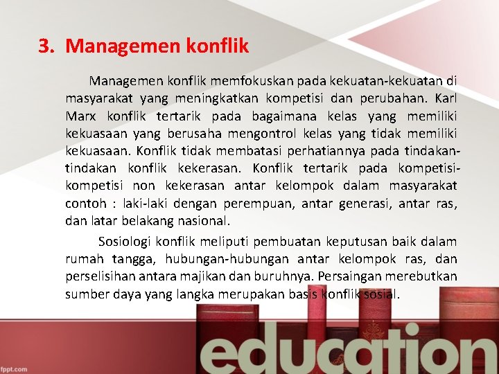 3. Managemen konflik memfokuskan pada kekuatan-kekuatan di masyarakat yang meningkatkan kompetisi dan perubahan. Karl