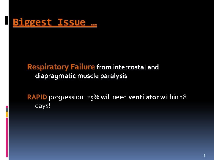 Biggest Issue … Respiratory Failure from intercostal and diapragmatic muscle paralysis RAPID progression: 25%