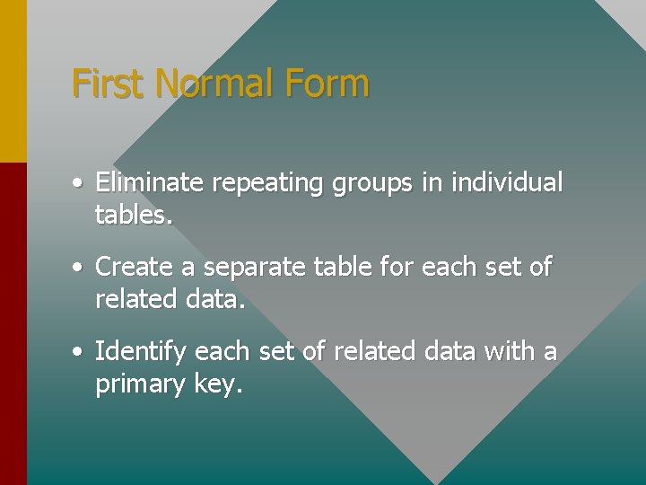 First Normal Form • Eliminate repeating groups in individual tables. • Create a separate First Normal Form • Eliminate repeating groups in individual tables. • Create a separate