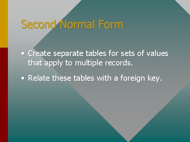 Second Normal Form • Create separate tables for sets of values that apply to Second Normal Form • Create separate tables for sets of values that apply to