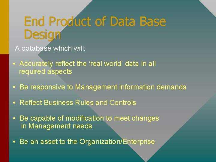 End Product of Data Base Design A database which will: • Accurately reflect the End Product of Data Base Design A database which will: • Accurately reflect the