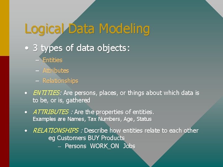 Logical Data Modeling • 3 types of data objects: – Entities – Attributes – Logical Data Modeling • 3 types of data objects: – Entities – Attributes –