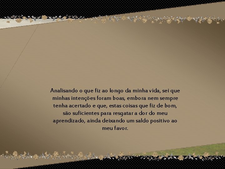 Analisando o que fiz ao longo da minha vida, sei que minhas intenções foram