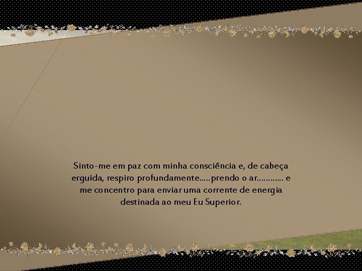 Sinto-me em paz com minha consciência e, de cabeça erguida, respiro profundamente. . .