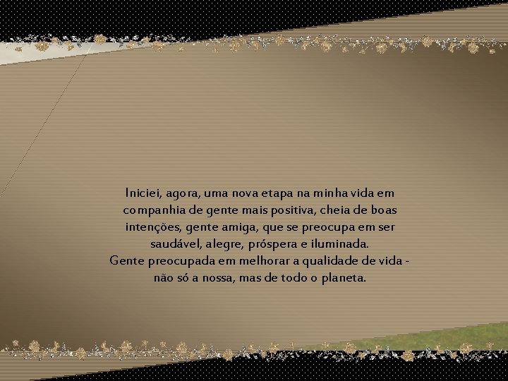 Iniciei, agora, uma nova etapa na minha vida em companhia de gente mais positiva,