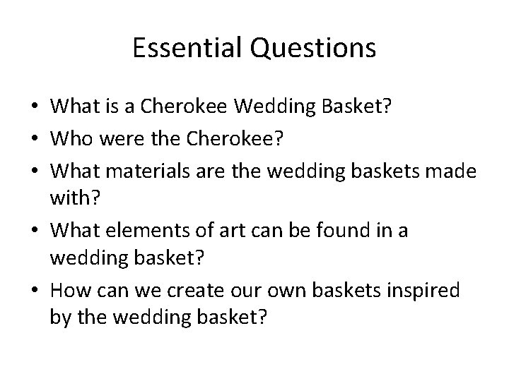 Essential Questions • What is a Cherokee Wedding Basket? • Who were the Cherokee?