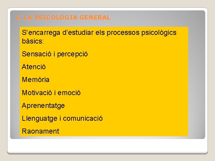 1. LA PSICOLOGIA GENERAL S’encarrega d’estudiar els processos psicològics bàsics: Sensació i percepció Atenció