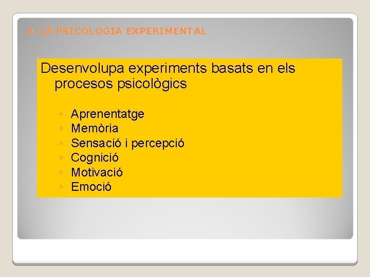 3. LA PSICOLOGIA EXPERIMENTAL Desenvolupa experiments basats en els procesos psicològics ◦ ◦ ◦