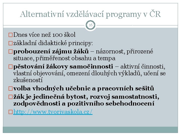 Alternativní vzdělávací programy v ČR 16 �Dnes více než 100 škol �základní didaktické principy:
