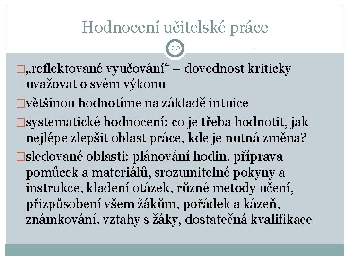 Hodnocení učitelské práce 20 �„reflektované vyučování“ – dovednost kriticky uvažovat o svém výkonu �většinou