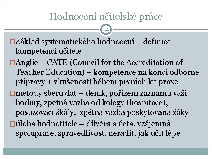 Hodnocení učitelské práce 21 �Základ systematického hodnocení – definice kompetencí učitele �Anglie – CATE